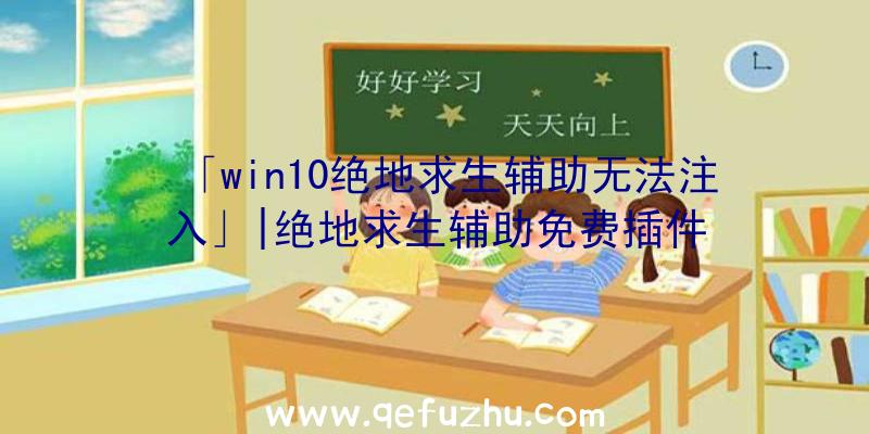 「win10绝地求生辅助无法注入」|绝地求生辅助免费插件